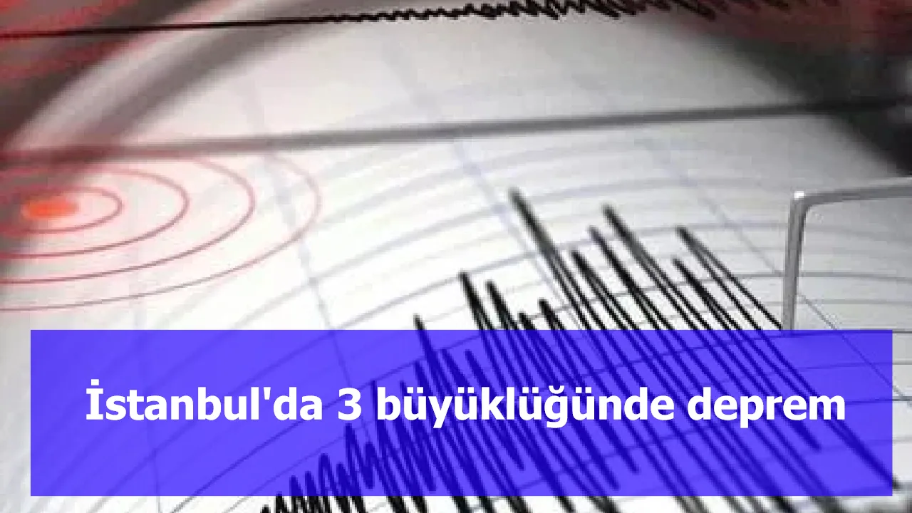 İstanbul'da 3 büyüklüğünde deprem